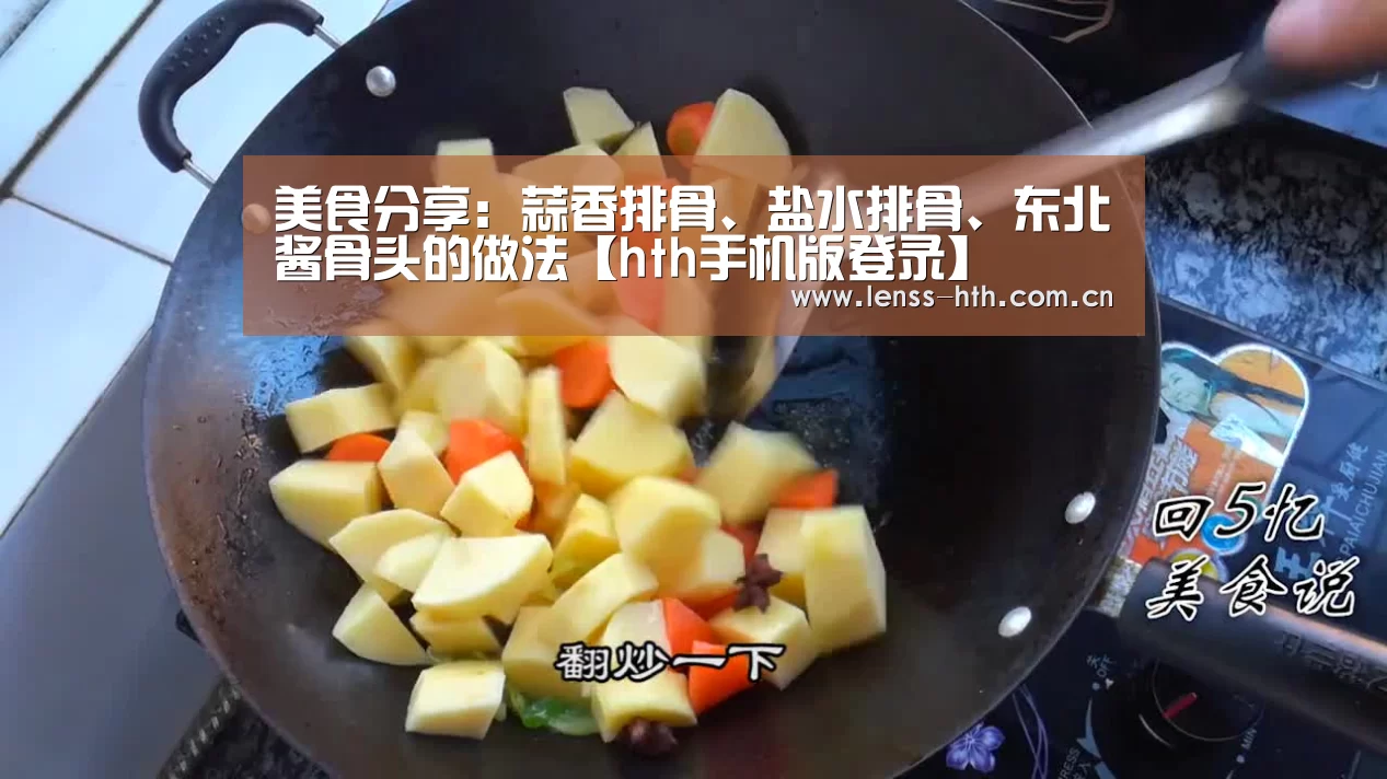 美食分享:蒜香排骨、盐水排骨、东北酱骨头的做法【hth手机版登录】(图1) hth平台